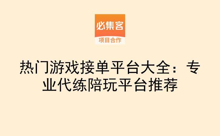 热门游戏接单平台大全：专业代练陪玩平台推荐-云推网创项目库