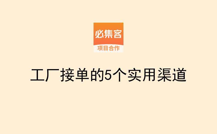 工厂接单的5个实用渠道-云推网创项目库
