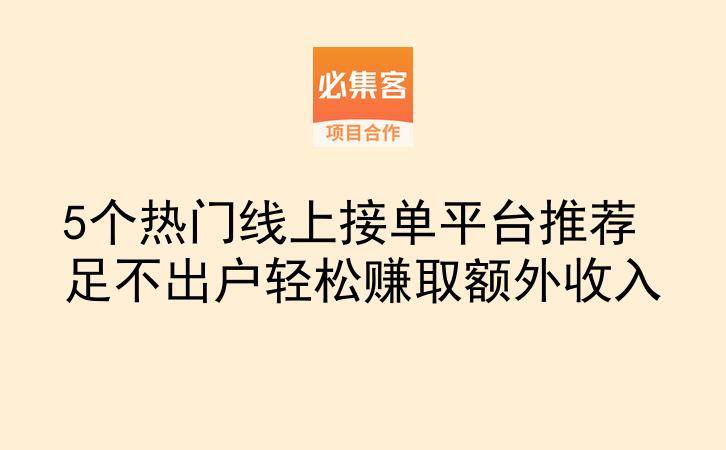 5个热门线上接单平台推荐 足不出户轻松赚取额外收入-云推网创项目库