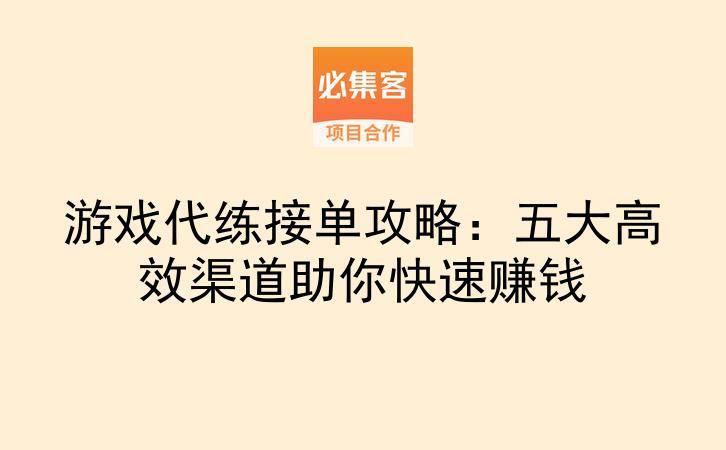 游戏代练接单攻略：五大高效渠道助你快速赚钱-云推网创项目库