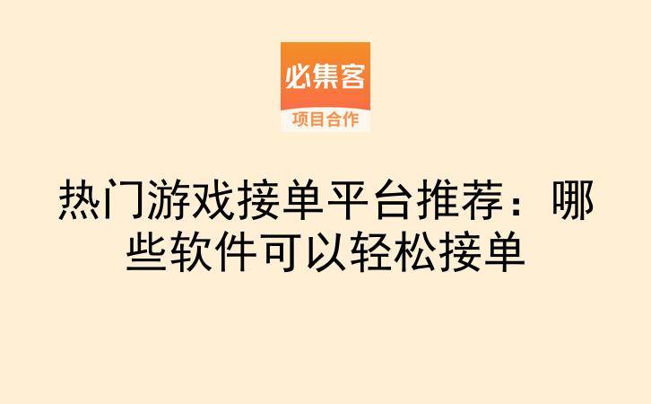 热门游戏接单平台推荐：哪些软件可以轻松接单-云推网创项目库