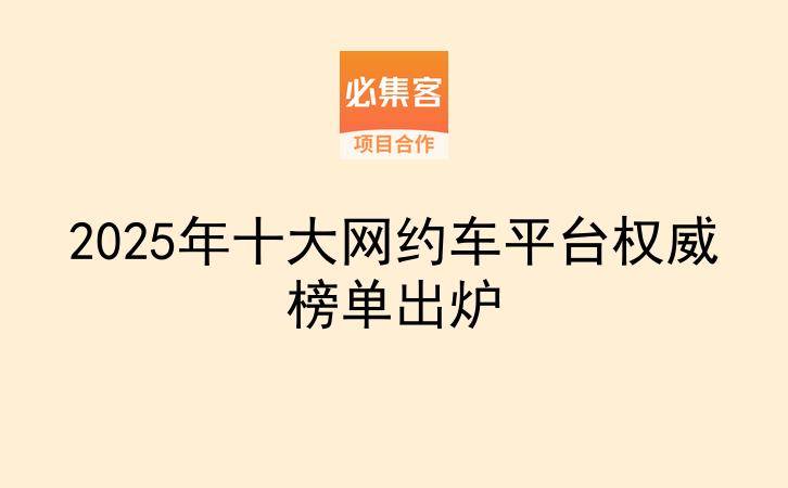 2025年十大网约车平台权威榜单出炉-云推网创项目库