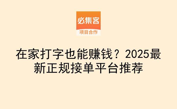 在家打字也能赚钱？2025最新正规接单平台推荐-云推网创项目库