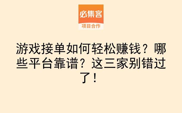 游戏接单如何轻松赚钱？哪些平台靠谱？这三家别错过了！-云推网创项目库