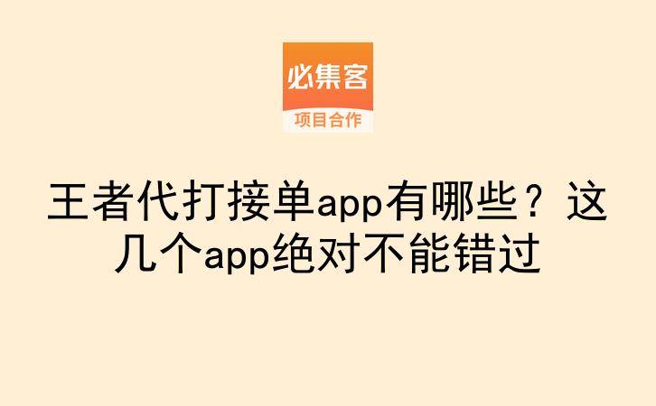 王者代打接单app有哪些？这几个app绝对不能错过-云推网创项目库