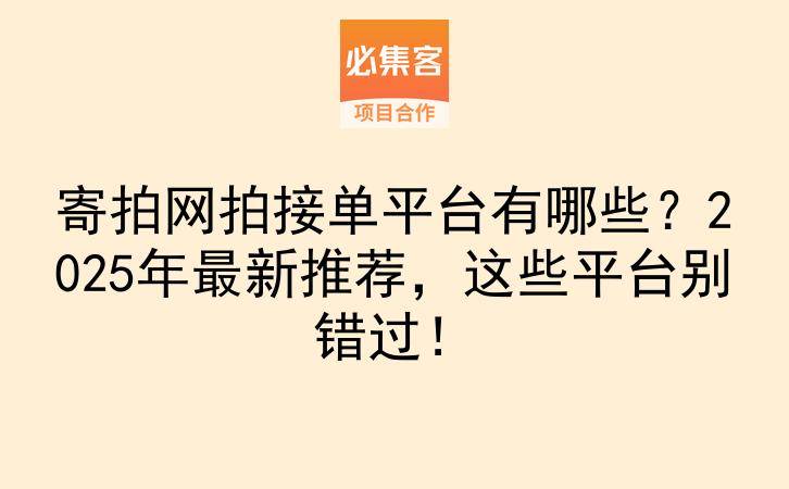 寄拍网拍接单平台有哪些？2025年最新推荐，这些平台别错过！-云推网创项目库