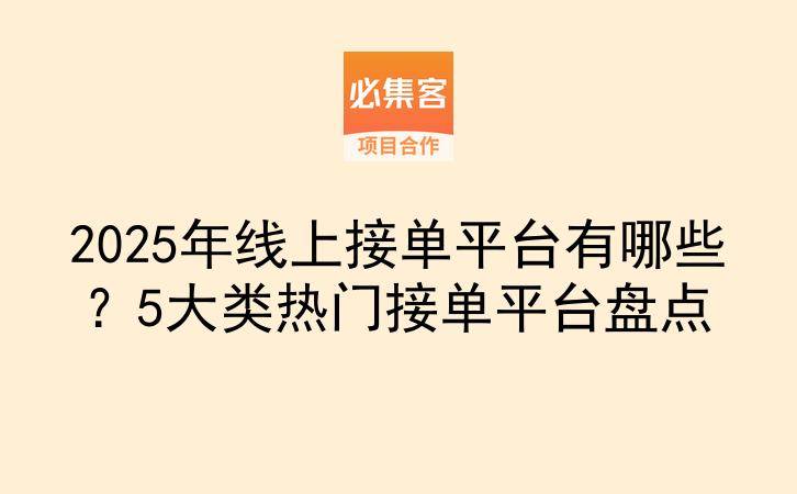 2025年线上接单平台有哪些？5大类热门接单平台盘点-云推网创项目库