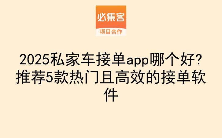 2025私家车接单app哪个好?推荐5款热门且高效的接单软件-云推网创项目库