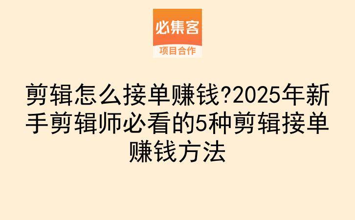 剪辑怎么接单赚钱?2025年新手剪辑师必看的5种剪辑接单赚钱方法-云推网创项目库