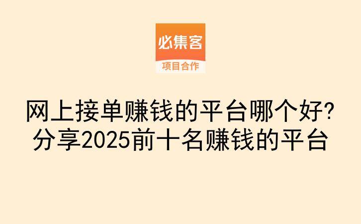 网上接单赚钱的平台哪个好?分享2025前十名赚钱的平台-云推网创项目库