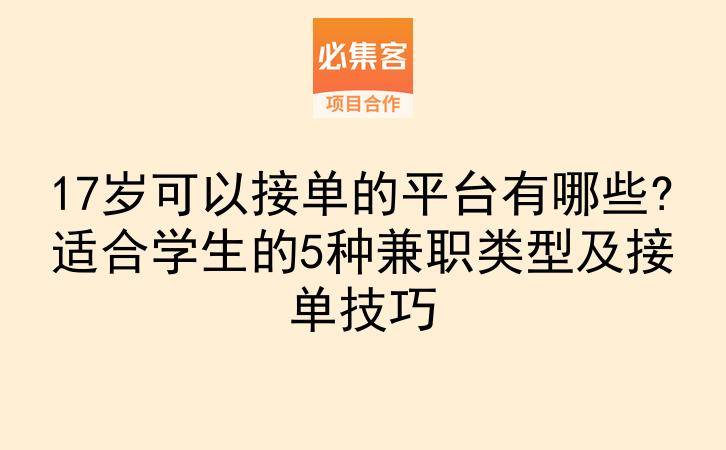 17岁可以接单的平台有哪些?适合学生的5种兼职类型及接单技巧-云推网创项目库