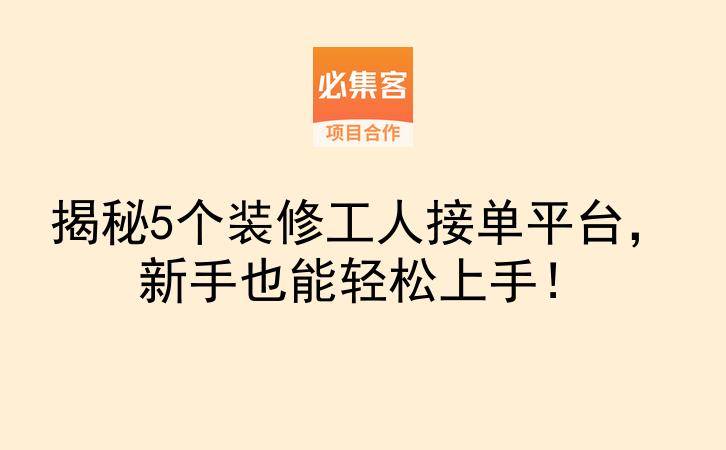 揭秘5个装修工人接单平台，新手也能轻松上手！-云推网创项目库