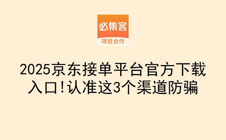 2025京东接单平台官方下载入口!认准这3个渠道防骗-云推网创项目库