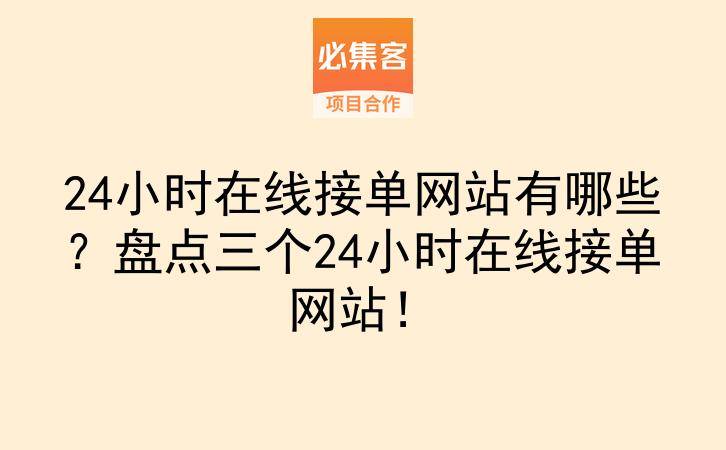 24小时在线接单网站有哪些？盘点三个24小时在线接单网站！-云推网创项目库