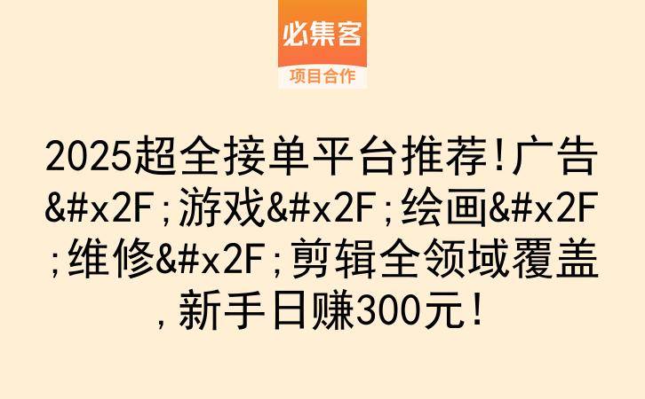 2025超全接单平台推荐!广告/游戏/绘画/维修/剪辑全领域覆盖,新手日赚300元!-云推网创项目库