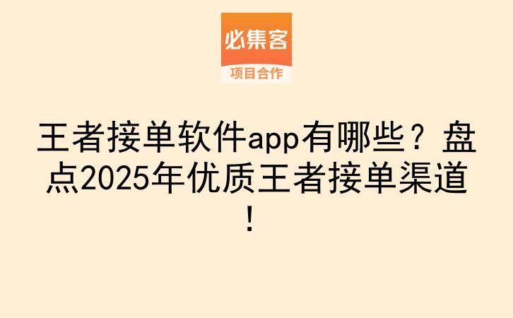 王者接单软件app有哪些？盘点2025年优质王者接单渠道！-云推网创项目库