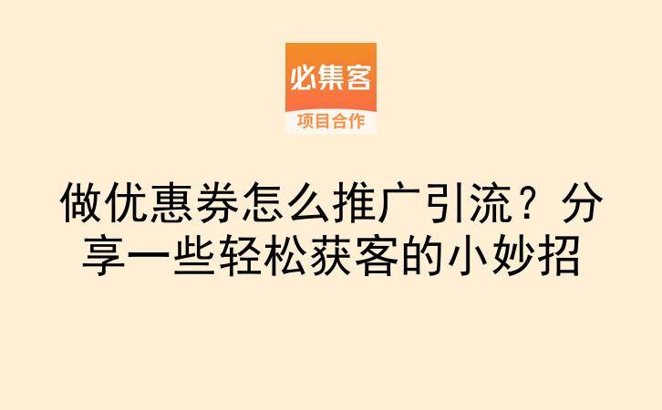 做优惠券怎么推广引流？分享一些轻松获客的小妙招-云推网创项目库