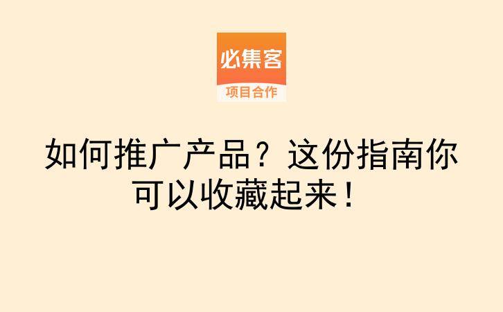 如何推广产品？这份指南你可以收藏起来！-云推网创项目库