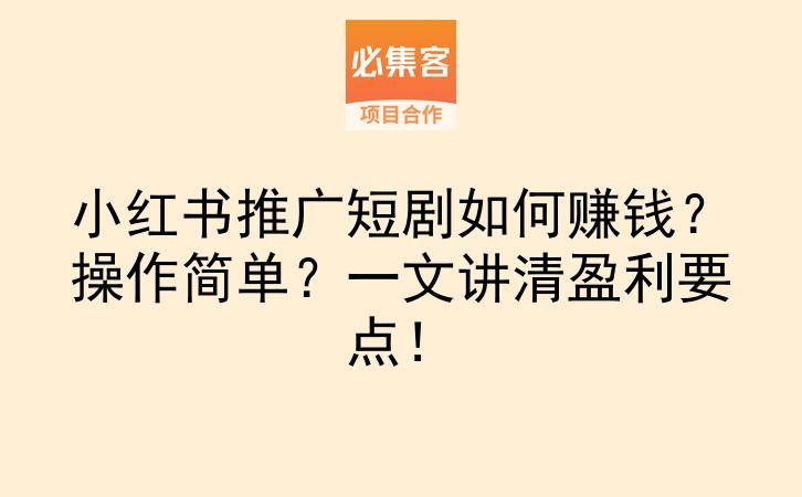 小红书推广短剧如何赚钱？操作简单？一文讲清盈利要点！-云推网创项目库