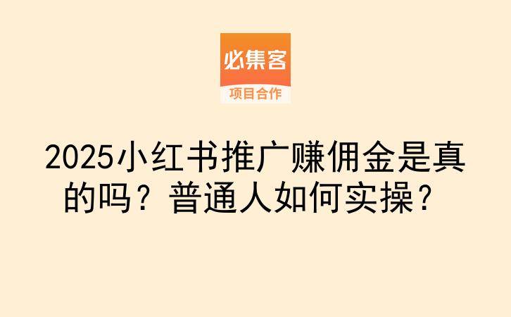 2025小红书推广赚佣金是真的吗？普通人如何实操？-云推网创项目库