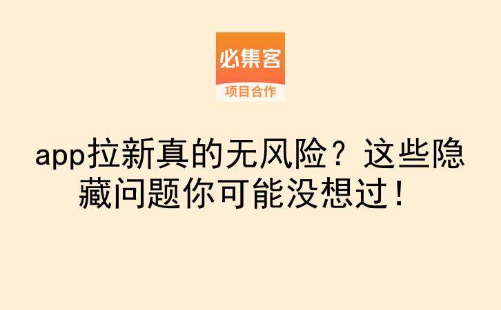 app拉新真的无风险？这些隐藏问题你可能没想过！-云推网创项目库