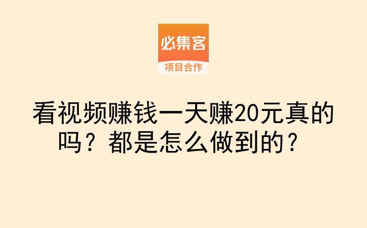看视频赚钱一天赚20元真的吗？都是怎么做到的？-云推网创项目库