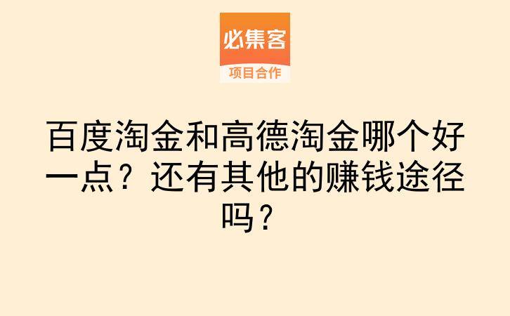 百度淘金和高德淘金哪个好一点？还有其他的赚钱途径吗？-云推网创项目库