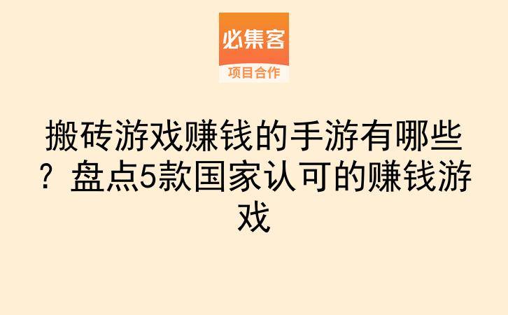 搬砖游戏赚钱的手游有哪些？盘点5款国家认可的赚钱游戏-云推网创项目库