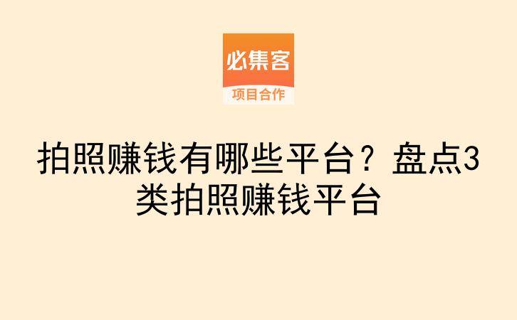 拍照赚钱有哪些平台？盘点3类拍照赚钱平台-云推网创项目库