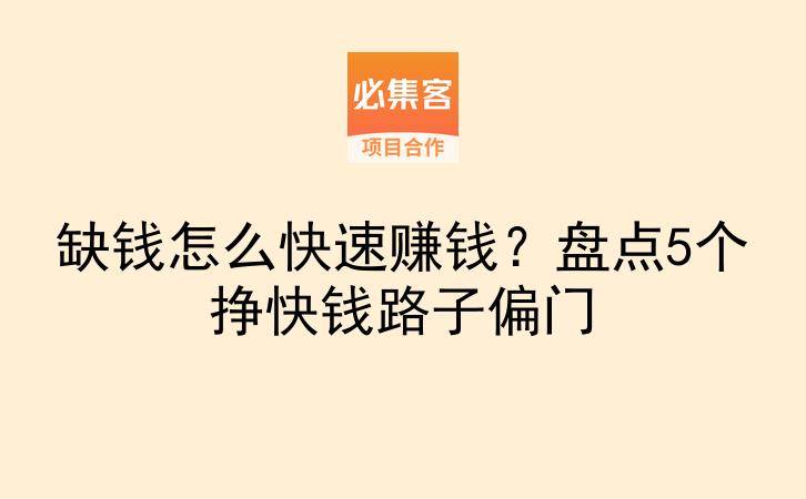 缺钱怎么快速赚钱？盘点5个挣快钱路子偏门-云推网创项目库