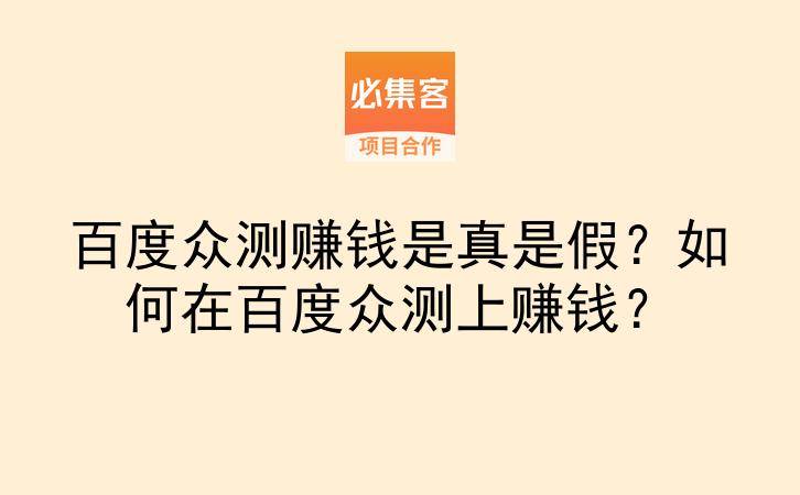 百度众测赚钱是真是假？如何在百度众测上赚钱？-云推网创项目库
