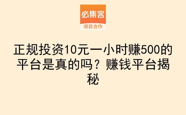正规投资10元一小时赚500的平台是真的吗？赚钱平台揭秘-云推网创项目库