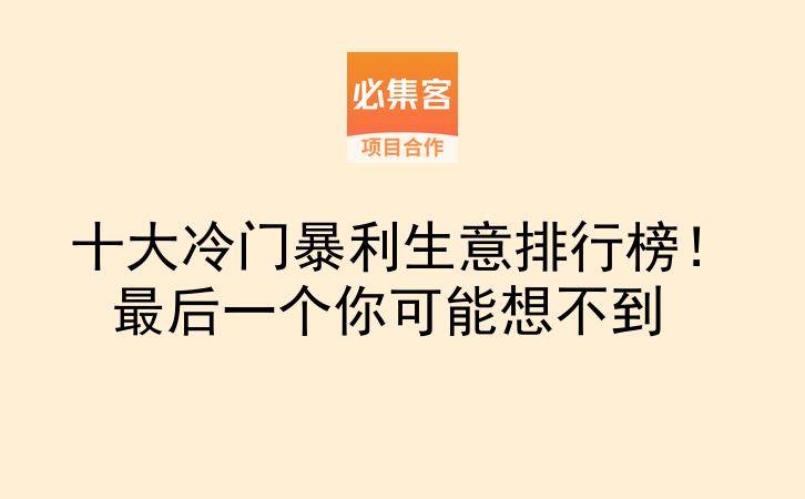 十大冷门暴利生意排行榜！最后一个你可能想不到-云推网创项目库