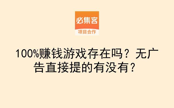 100%赚钱游戏存在吗？无广告直接提的有没有？-云推网创项目库