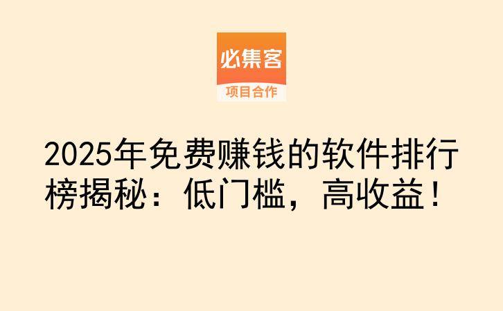 2025年免费赚钱的软件排行榜揭秘：低门槛，高收益！-云推网创项目库