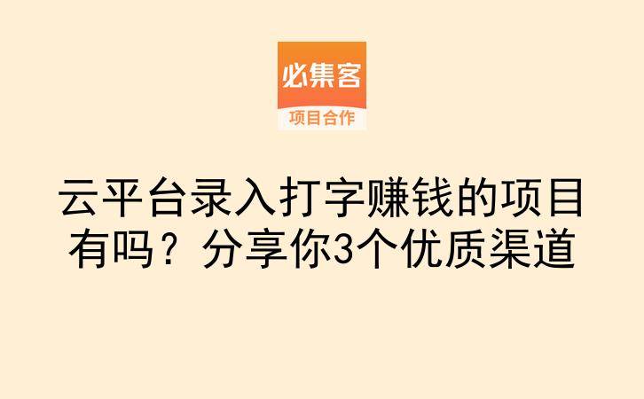 云平台录入打字赚钱的项目有吗？分享你3个优质渠道-云推网创项目库