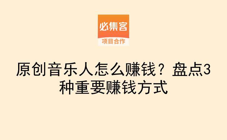 原创音乐人怎么赚钱？盘点3种重要赚钱方式-云推网创项目库