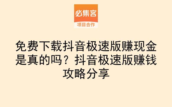 免费下载抖音极速版赚现金是真的吗？抖音极速版赚钱攻略分享-云推网创项目库