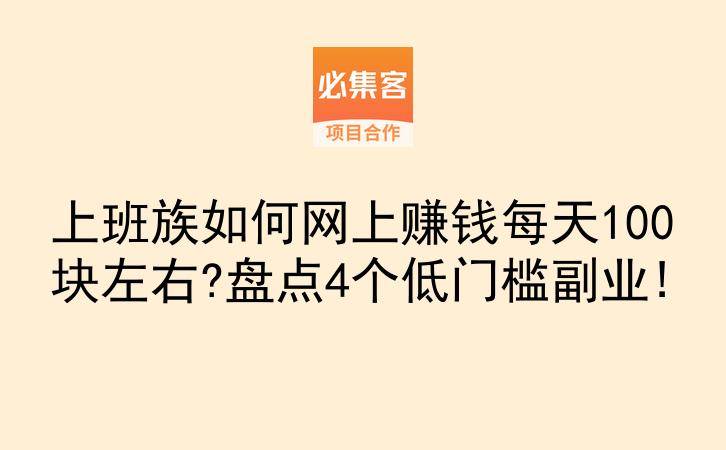 上班族如何网上赚钱每天100块左右?盘点4个低门槛副业!-云推网创项目库