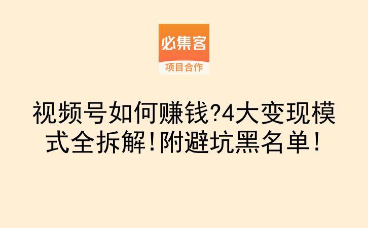 视频号如何赚钱?4大变现模式全拆解!附避坑黑名单!-云推网创项目库