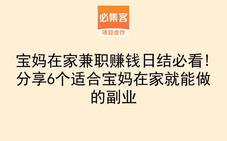 宝妈在家兼职赚钱日结必看!分享6个适合宝妈在家就能做的副业-云推网创项目库