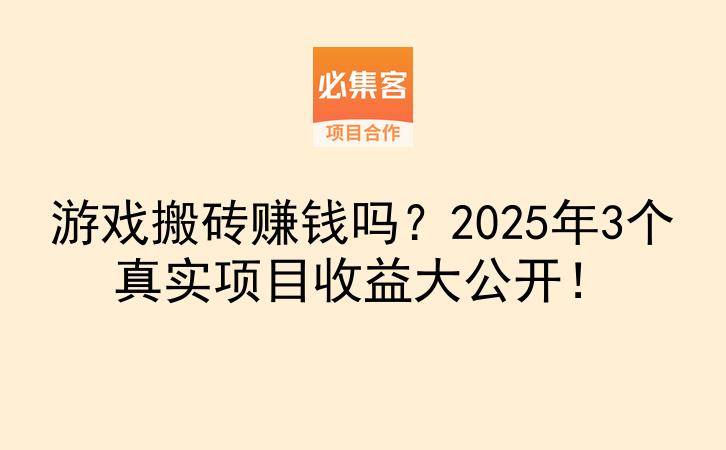 游戏搬砖赚钱吗？2025年3个真实项目收益大公开！-云推网创项目库
