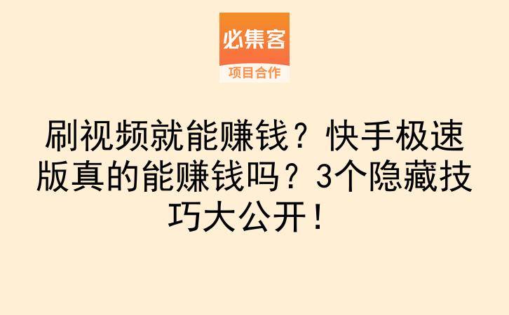 刷视频就能赚钱？快手极速版真的能赚钱吗？3个隐藏技巧大公开！-云推网创项目库