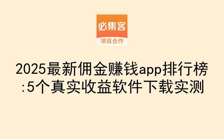 2025最新佣金赚钱app排行榜:5个真实收益软件下载实测-云推网创项目库
