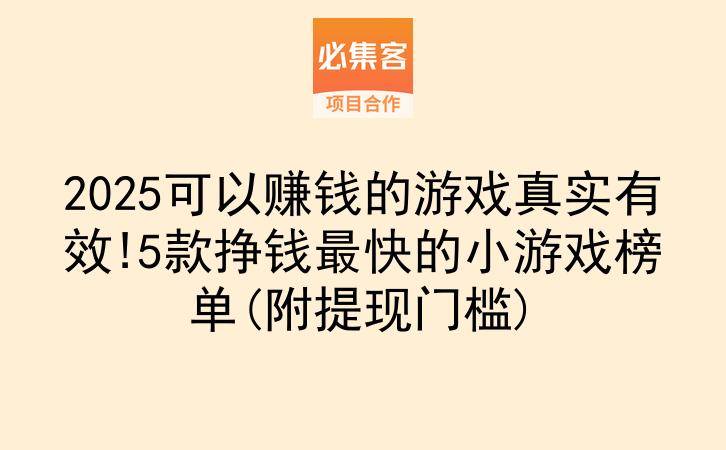 2025可以赚钱的游戏真实有效!5款挣钱最快的小游戏榜单(附提现门槛)-云推网创项目库