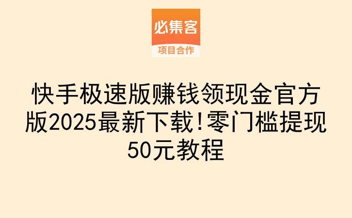快手极速版赚钱领现金官方版2025最新下载!零门槛提现50元教程-云推网创项目库