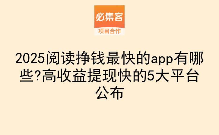 2025阅读挣钱最快的app有哪些?高收益提现快的5大平台公布-云推网创项目库