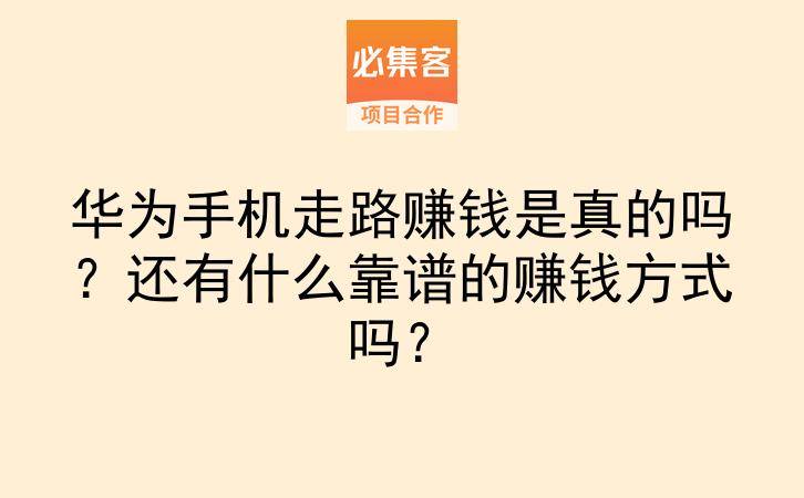 华为手机走路赚钱是真的吗？还有什么靠谱的赚钱方式吗？-云推网创项目库