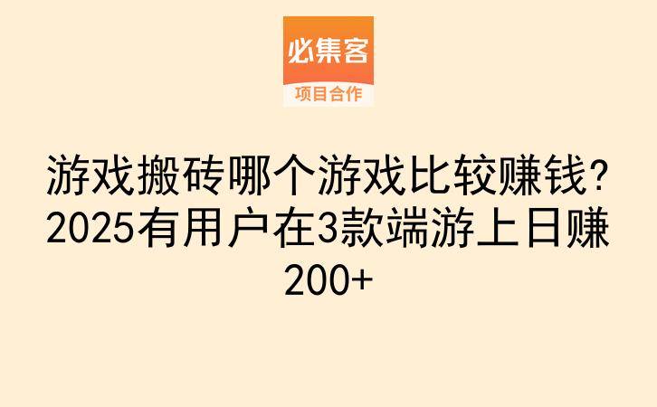 游戏搬砖哪个游戏比较赚钱?2025有用户在3款端游上日赚200+-云推网创项目库
