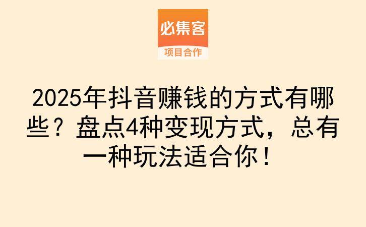 2025年抖音赚钱的方式有哪些？盘点4种变现方式，总有一种玩法适合你！-云推网创项目库